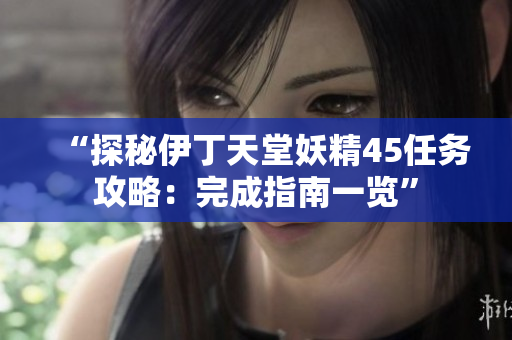“探秘伊丁天堂妖精45任務(wù)攻略：完成指南一覽”