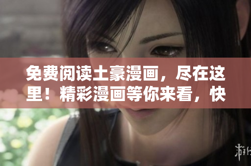 免費(fèi)閱讀土豪漫畫，盡在這里！精彩漫畫等你來看，快來體驗(yàn)吧！