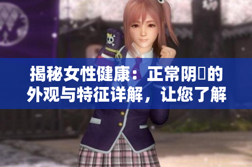 揭秘女性健康：正常陰脣的外觀與特征詳解，讓您了解自我健康