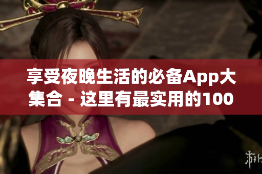享受夜晚生活的必備App大集合 - 這里有最實用的100款手機軟件