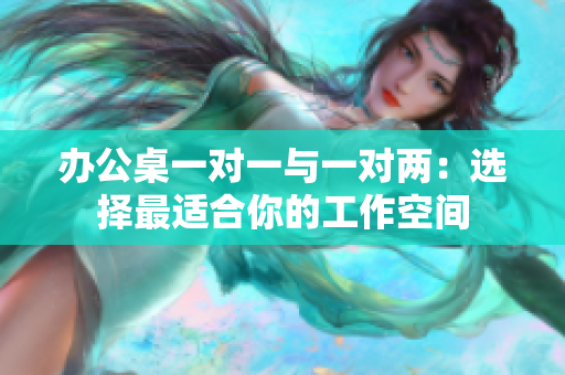 辦公桌一對一與一對兩：選擇最適合你的工作空間