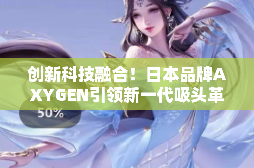 創(chuàng)新科技融合！日本品牌AXYGEN引領(lǐng)新一代吸頭革命，助力科學(xué)實(shí)驗(yàn)進(jìn)程加速