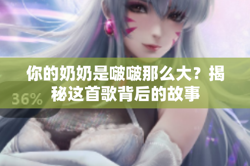 你的奶奶是啵啵那么大？揭秘這首歌背后的故事