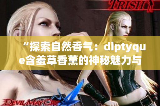 “探索自然香氣：diptyque含羞草香薰的神秘魅力與品質傳承”