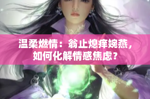 溫柔燃情：翁止熄癢婉燕，如何化解情感焦慮？