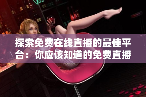 探索免費在線直播的最佳平臺：你應(yīng)該知道的免費直播網(wǎng)站