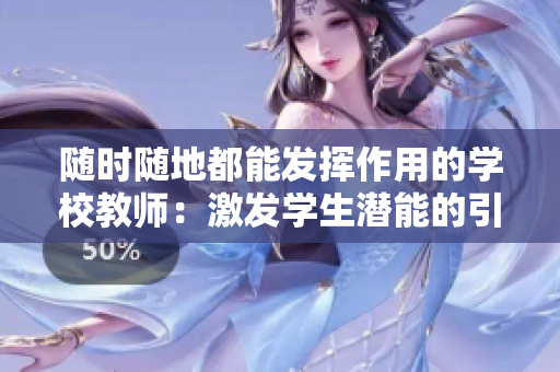 隨時(shí)隨地都能發(fā)揮作用的學(xué)校教師：激發(fā)學(xué)生潛能的引路人