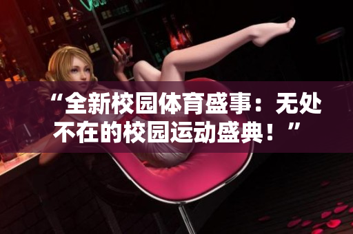 “全新校園體育盛事：無處不在的校園運(yùn)動(dòng)盛典！”