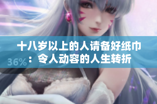 十八歲以上的人請備好紙巾：令人動(dòng)容的人生轉(zhuǎn)折