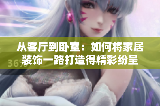 從客廳到臥室：如何將家居裝飾一路打造得精彩紛呈