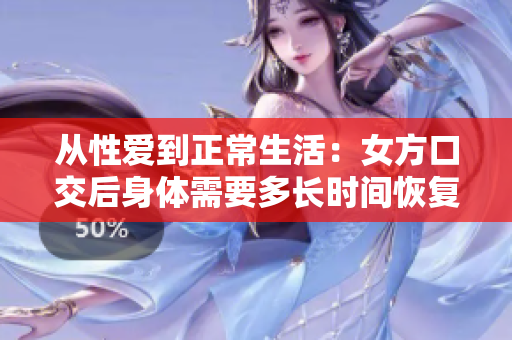 從性愛到正常生活：女方口交后身體需要多長時間恢復(fù)？