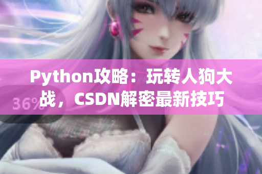 Python攻略：玩轉(zhuǎn)人狗大戰(zhàn)，CSDN解密最新技巧