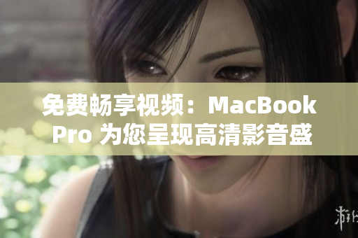 免費(fèi)暢享視頻：MacBook Pro 為您呈現(xiàn)高清影音盛宴