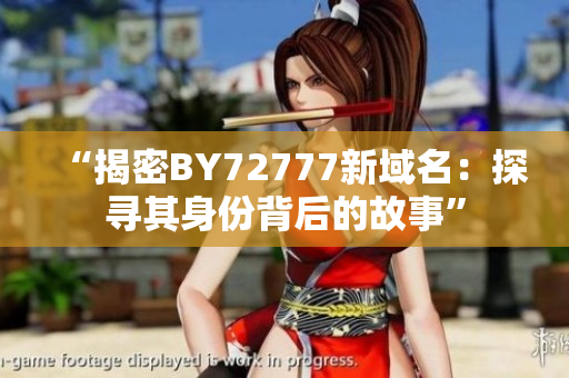 “揭密BY72777新域名：探尋其身份背后的故事”