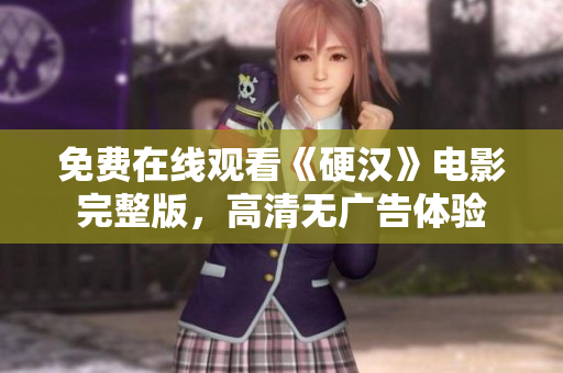 免費在線觀看《硬漢》電影完整版，高清無廣告體驗