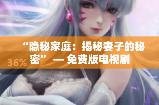 “隱秘家庭：揭秘妻子的秘密” — 免費版電視劇