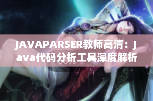 JAVAPARSER教師高清：Java代碼分析工具深度解析