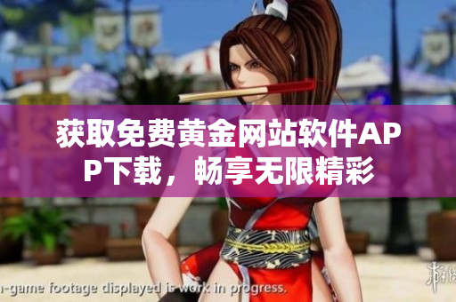 獲取免費(fèi)黃金網(wǎng)站軟件APP下載，暢享無(wú)限精彩