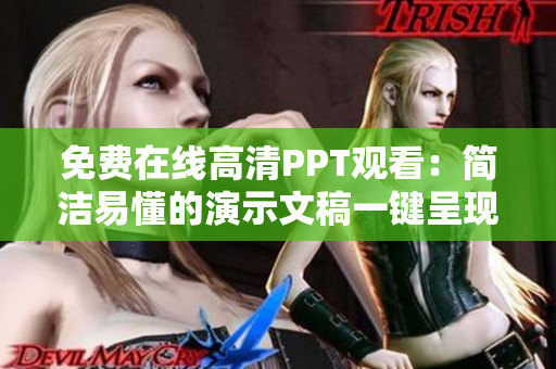 免費(fèi)在線高清PPT觀看：簡潔易懂的演示文稿一鍵呈現(xiàn)