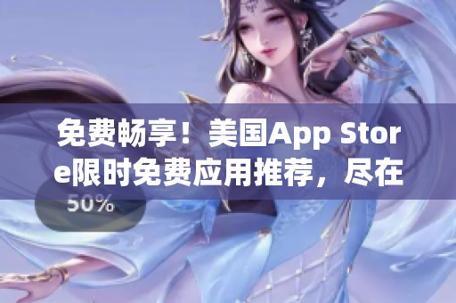 免費(fèi)暢享！美國(guó)App Store限時(shí)免費(fèi)應(yīng)用推薦，盡在這里！