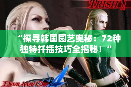“探尋韓國園藝奧秘：72種獨(dú)特扦插技巧全揭秘！”