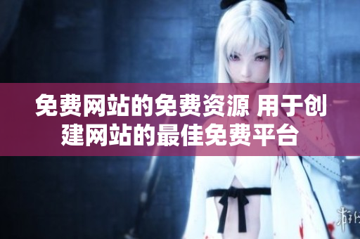 免費(fèi)網(wǎng)站的免費(fèi)資源 用于創(chuàng)建網(wǎng)站的最佳免費(fèi)平臺(tái)
