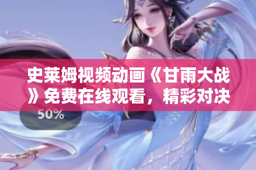 史萊姆視頻動畫《甘雨大戰(zhàn)》免費在線觀看，精彩對決引人入勝