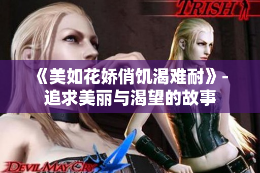 《美如花嬌俏饑渴難耐》- 追求美麗與渴望的故事