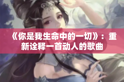 《你是我生命中的一切》：重新詮釋一首動(dòng)人的歌曲