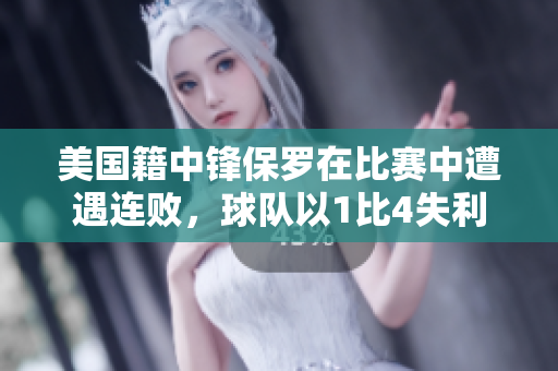 美國(guó)籍中鋒保羅在比賽中遭遇連敗，球隊(duì)以1比4失利