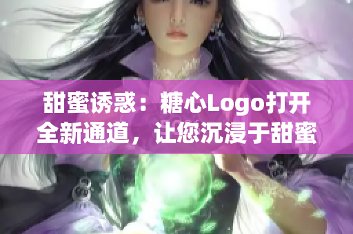 甜蜜誘惑：糖心Logo打開全新通道，讓您沉浸于甜蜜世界