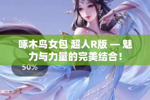 啄木鳥女包 超人R版 — 魅力與力量的完美結(jié)合！