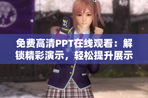 免費(fèi)高清PPT在線觀看：解鎖精彩演示，輕松提升展示效果