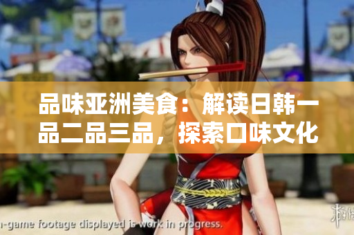 品味亞洲美食：解讀日韓一品二品三品，探索口味文化