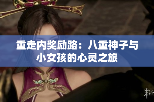 重走內(nèi)獎(jiǎng)勵(lì)路：八重神子與小女孩的心靈之旅
