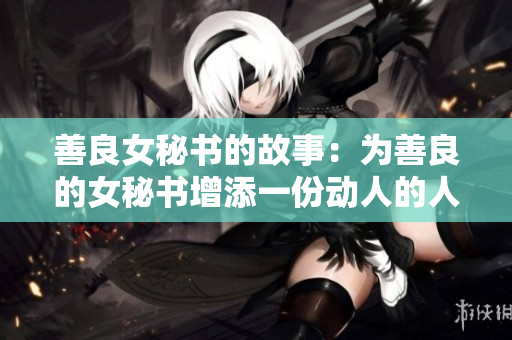 善良女秘書的故事：為善良的女秘書增添一份動(dòng)人的人生光彩