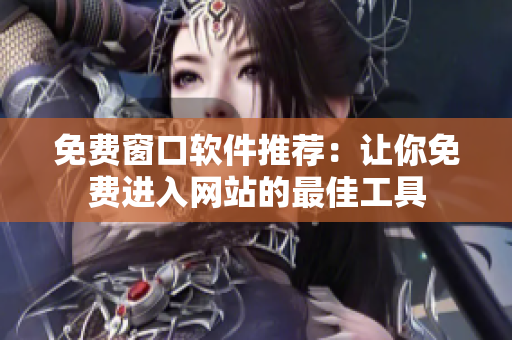免費(fèi)窗口軟件推薦：讓你免費(fèi)進(jìn)入網(wǎng)站的最佳工具