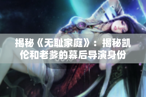 揭秘《無恥家庭》：揭秘凱倫和老爹的幕后導(dǎo)演身份