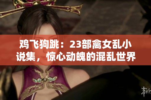 雞飛狗跳：23部禽女亂小說集，驚心動魄的混亂世界！