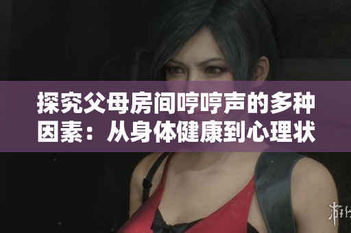 探究父母房間哼哼聲的多種因素：從身體健康到心理狀態(tài)的分析