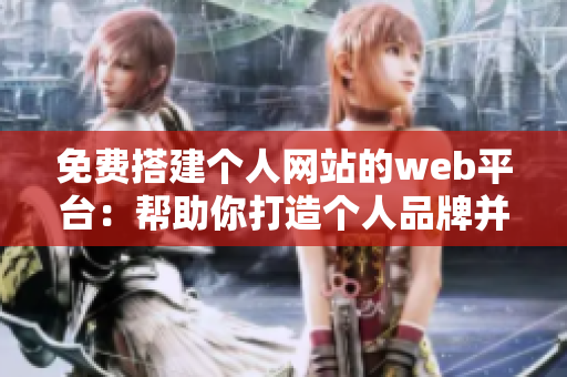 免費(fèi)搭建個(gè)人網(wǎng)站的web平臺：幫助你打造個(gè)人品牌并展示個(gè)人作品的免費(fèi)網(wǎng)站創(chuàng)建工具