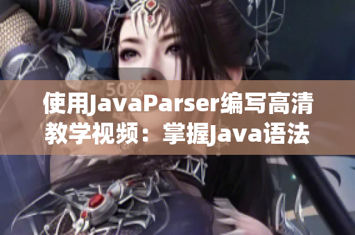使用JavaParser編寫高清教學(xué)視頻：掌握J(rèn)ava語法輕松無憂