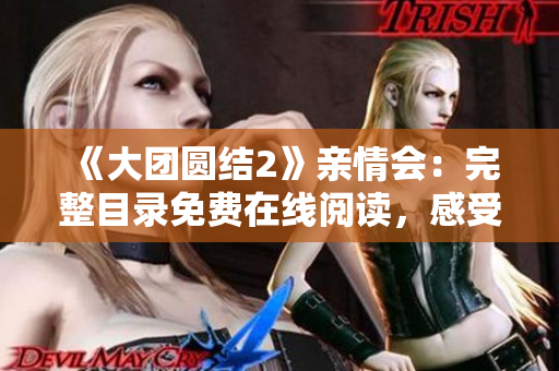 《大團(tuán)圓結(jié)2》親情會(huì)：完整目錄免費(fèi)在線閱讀，感受家庭情感的溫暖