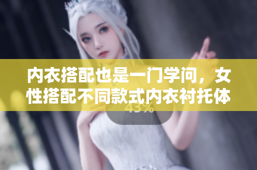 內(nèi)衣搭配也是一門學問，女性搭配不同款式內(nèi)衣襯托體態(tài)的技巧值得探索。
