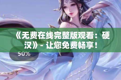 《無(wú)費(fèi)在線完整版觀看：硬漢》- 讓您免費(fèi)暢享！