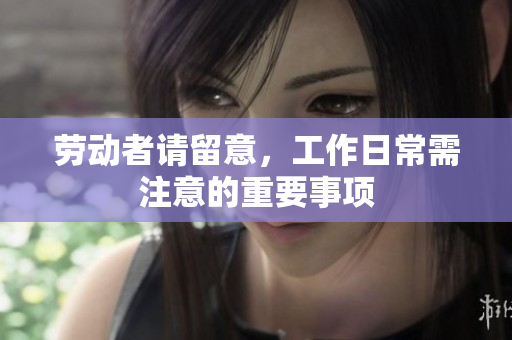 勞動者請留意，工作日常需注意的重要事項