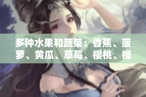 多種水果和蔬菜：香蕉、菠蘿、黃瓜、草莓、櫻桃、榴蓮、茄子