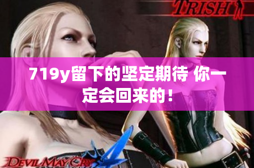 719y留下的堅定期待 你一定會回來的！