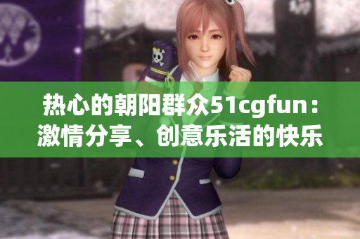 熱心的朝陽群眾51cgfun：激情分享、創(chuàng)意樂活的快樂樂園