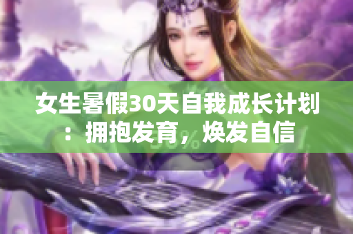 女生暑假30天自我成長計劃：擁抱發(fā)育，煥發(fā)自信